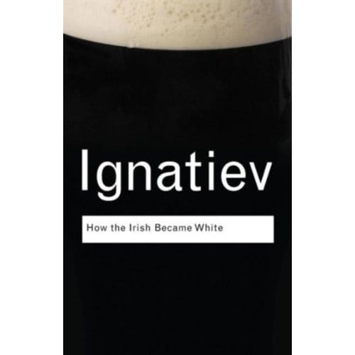 How The Irish Became White - Routledge Classics - Ignatiev, Noel