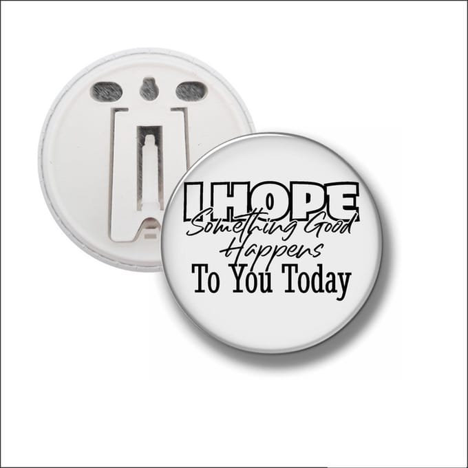 Button Met Clip 58 MM - I Hope Something Good Happens To You Today