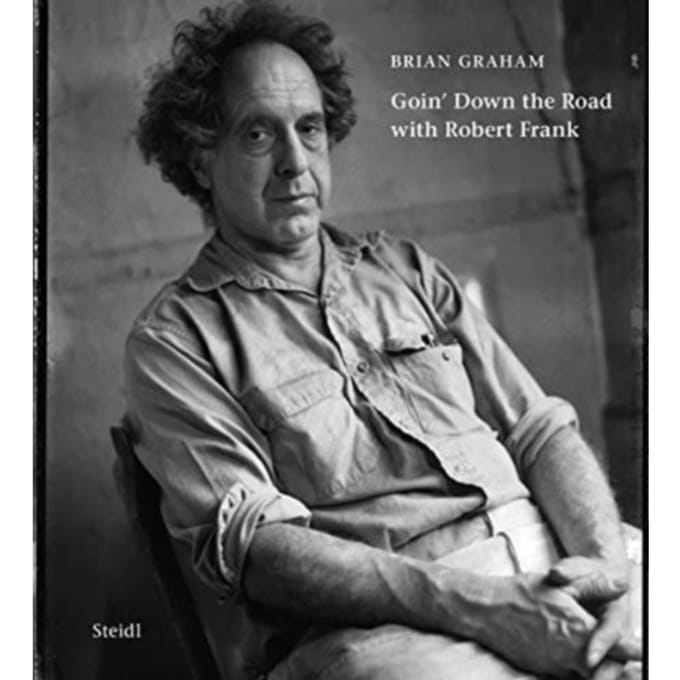 Brian Graham: Goin’ Down The Road With Robert Frank - Brian Graham