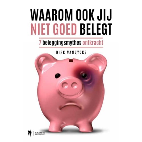 Waarom Ook Jij Niet Goed Belegt - Dirk Vandycke