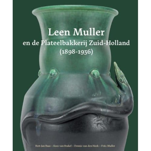 Leen Muller En De Plateelbakkerij Zuid-Holland (1898-1936) - Bert-Jan Baas
