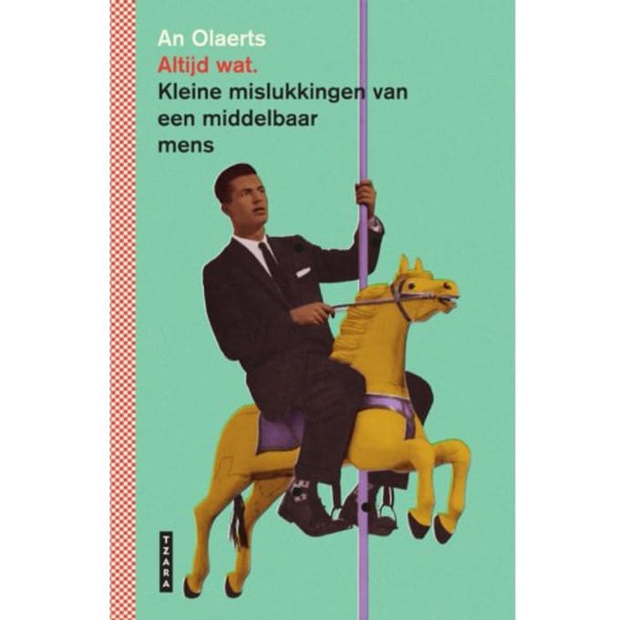 Altijd Wat. Kleine Mislukkingen Van Een Middelbaar Mens - An Olaerts
