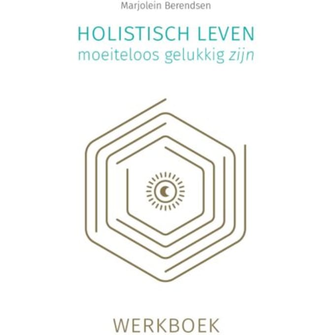 Holistisch Leven, Moeiteloos Gelukkig Zijn - Marjolein Berendsen