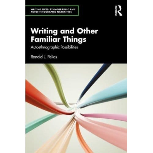 Writing And Other Familiar Things - Writing Lives: Ethnographic Narratives - Ronald J. (Southern Illinois Uni