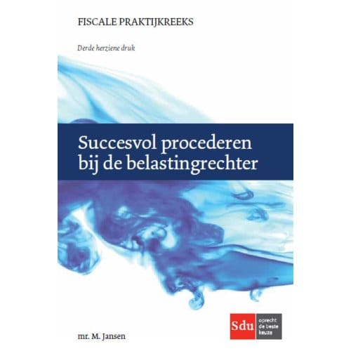 Succesvol Procederen Bij De Belastingrechter - Fiscale Praktijkreeks - M. Jansen