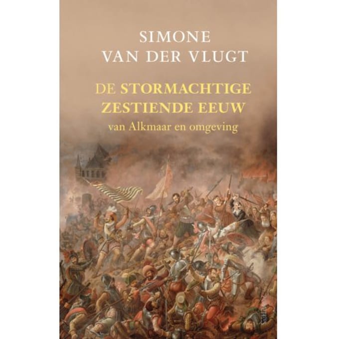 De Stormachtige Zestiende Eeuw - Simone van der Vlugt