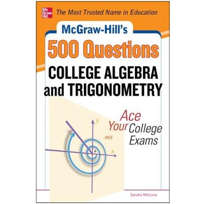 Mcgraw-Hill's 500 College Algebra And Trigonometry Questions: Ace Your College Exams - Philip Schmidt