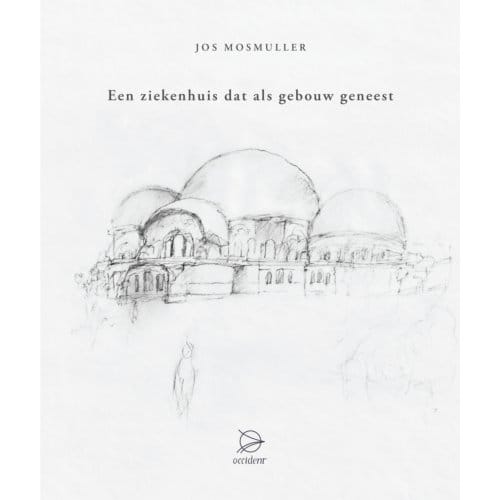 Een Ziekenhuis Dat Als Gebouw Geneest - Jos Mosmuller