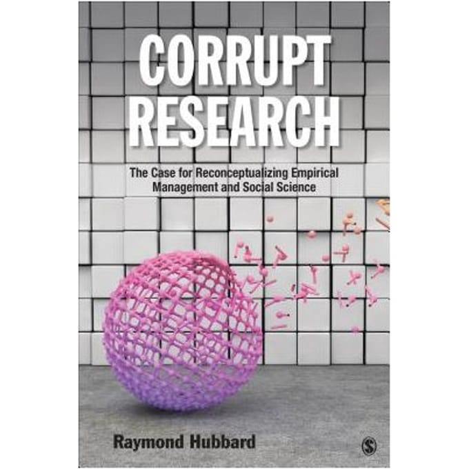 Corrupt Research: The Case For Reconceptualizing Empirical Management And Social Science - Hubbard