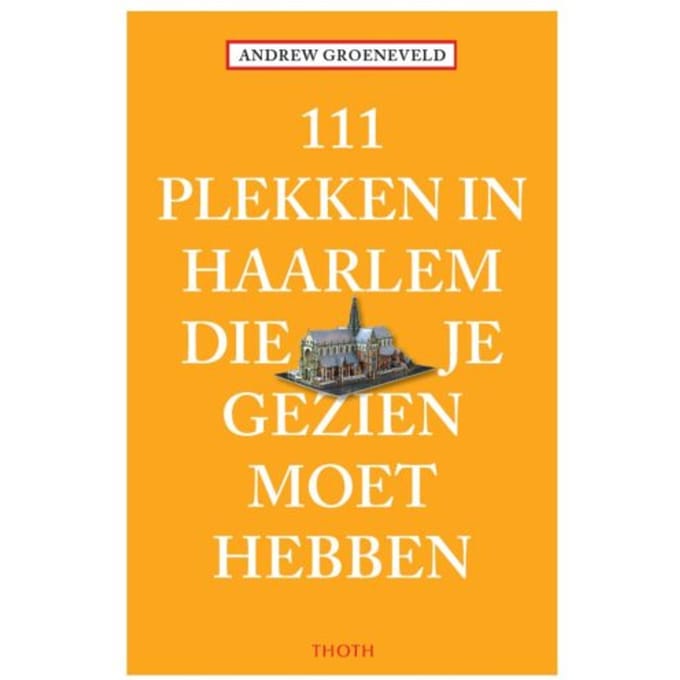 111 Plekken In Haarlem Die Je Gezien Moet Hebben - Andrew Groeneveld