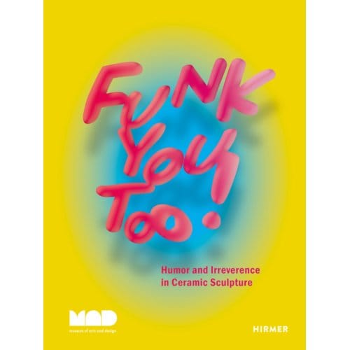 Funk You Too! Humor And Irreverence In Ceramic Sculpture - Garth Johnson