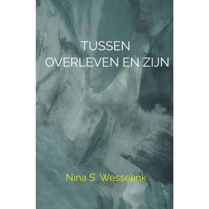 Tussen Overleven En Zijn - Nina Wesselink