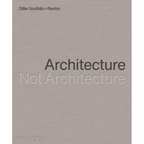 Architecture, Not Architecture - Diller Scofidio + Renfro