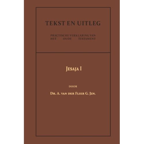 Jesaja I - Tekst En Uitleg Van Het Oude Testament - Dr. A. van der Flier G.Jzn.