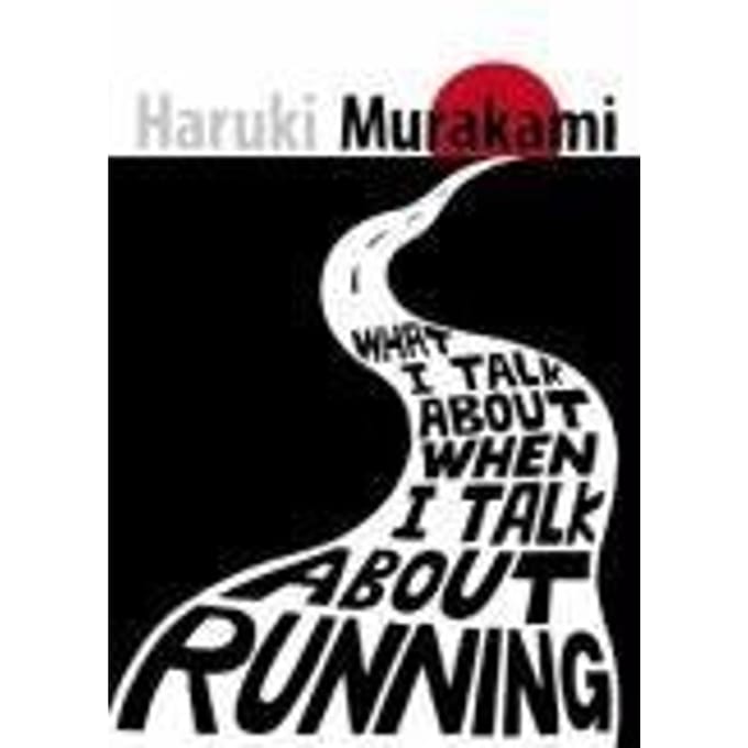 What I Talk About When I Talk About Running - Haruki Murakami