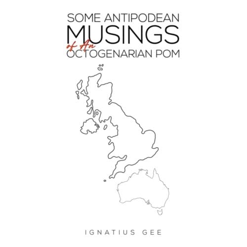 Some Antipodean Musings Of An Octogenarian Pom - Gee, Ignatius