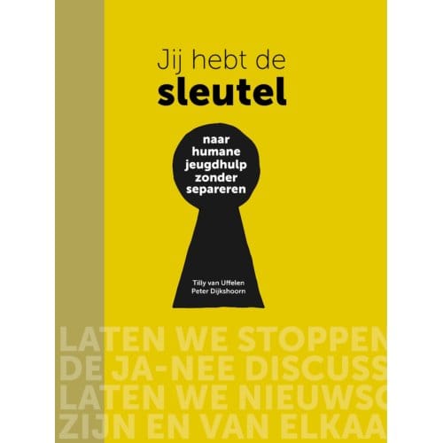 Jij Hebt De Sleutel - Naar Humane Jeugdhulp Zonder Separeren - Tilly van Uffelen