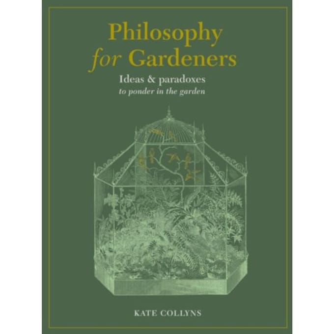 Philosophy For Gardeners - Kate Collyns