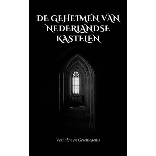 De Geheimen Van Nederlandse Kastelen - Andries B.V.