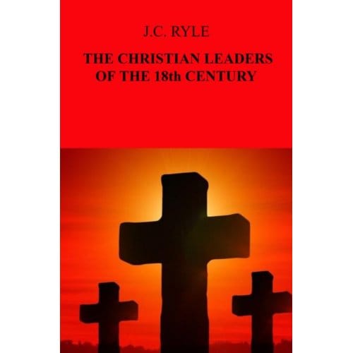 The Christian Leaders Of The 18th Century - J.C. Ryle