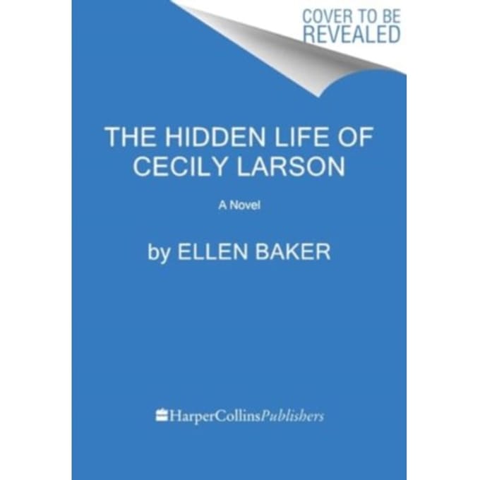 The Hidden Life Of Cecily Larson - Ellen Baker