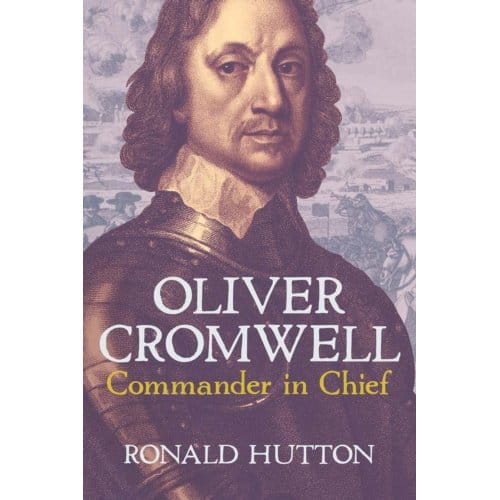 Oliver Cromwell: Commander In Chief - Ronald Hutton
