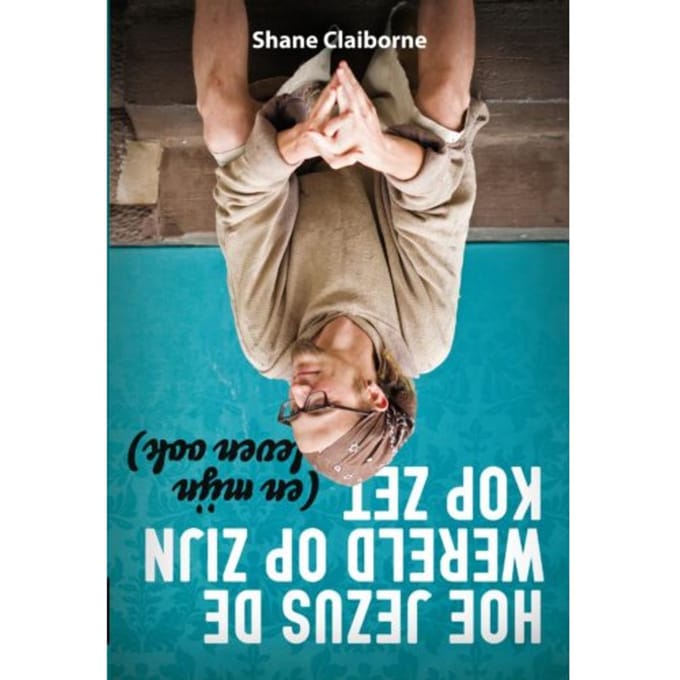 Hoe Jezus De Wereld Op Zijn Kop Zet - Shane Claiborne