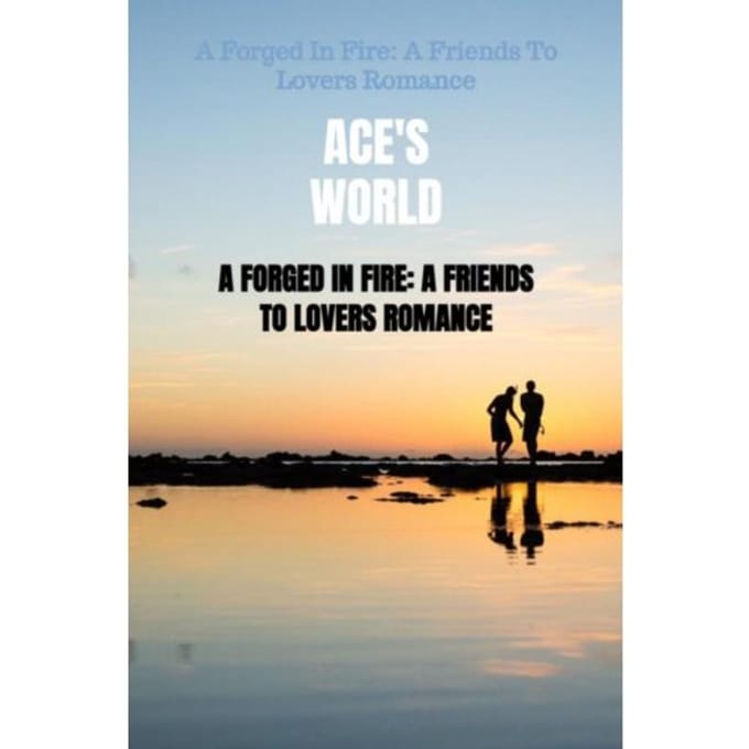 A Forged In Fire: A Friends To Lovers Romance - Ace'S World