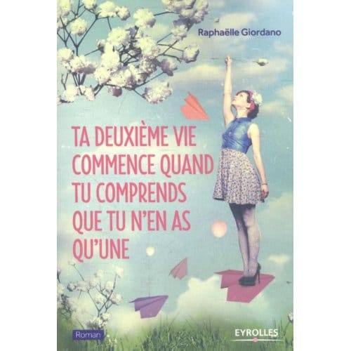 Ta Deuxième Vie Commence Quand Tu Comprends Que Tu n'en as qu'une - Raphaelle Giordano