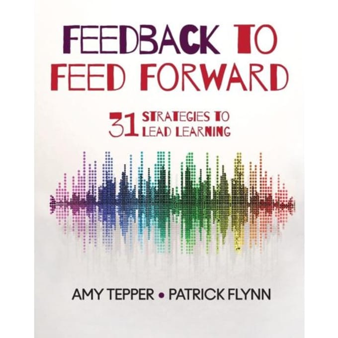 Feedback To Feed Forward: 31 Strategies To Lead Learning - Tepper