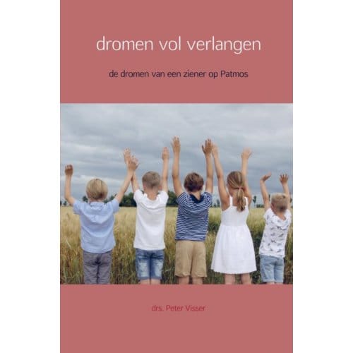 Dromen Vol Verlangen - drs. Peter Visser