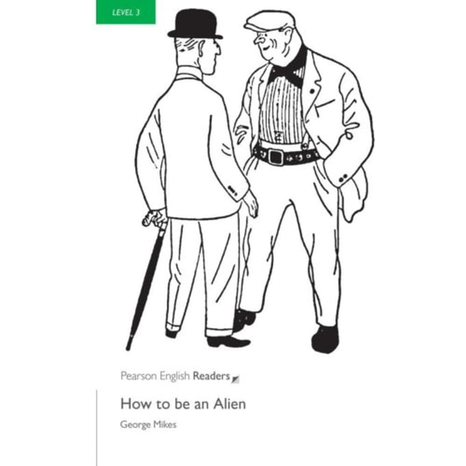 Level 3: How To Be An Alien - Pearson English Graded Readers - George Mikes