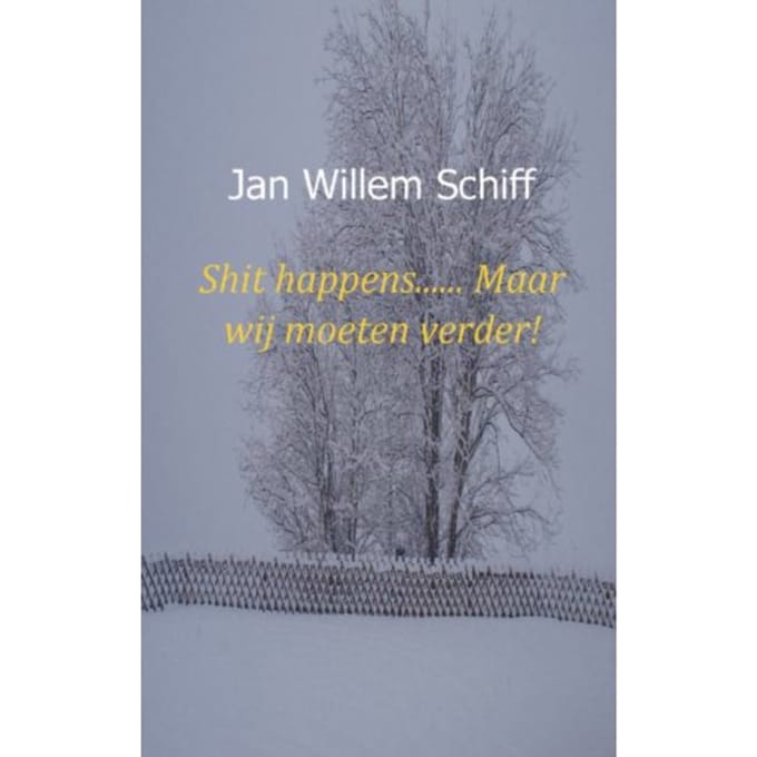 Shit Happens...... Maar Wij Moeten Verder! - Jan Willem Schiff
