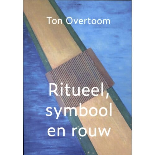 Ritueel, Symbool En Rouw - Ton Overtoom