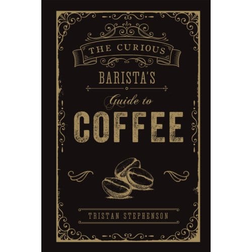The Curious Barista’s Guide To Coffee - Tristan Stephenson