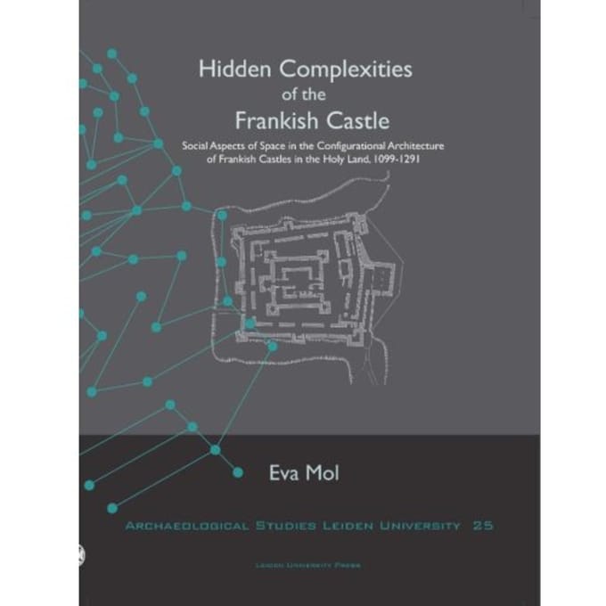 Hidden Complexities Of The Frankish Castle - Archaeological Studies Leiden University - Eva Mol