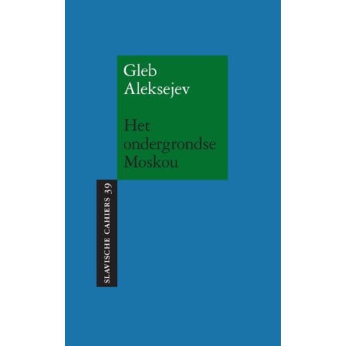 Het Ondergrondse Moskou - Slavische Cahiers - Gleb Aleksejev