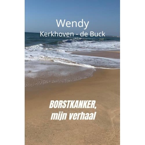 Borstkanker, Mijn Verhaal - Wendy Kerkhoven - de Buck