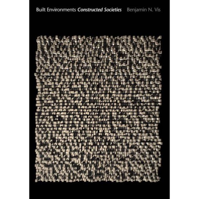 Built Environments, Constructed Societies - B.N. Vis
