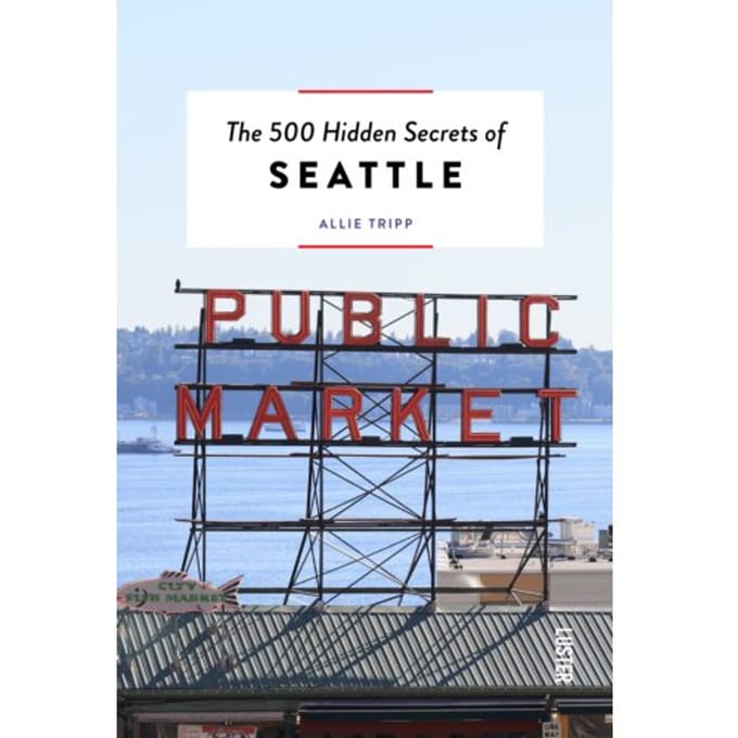 The 500 Hidden Secrets Of Seattle - The 500 Hidden Secrets - Allie Tripp