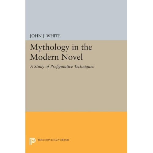 Mythology In The Modern Novel - Princeton Legacy Library - John J. White