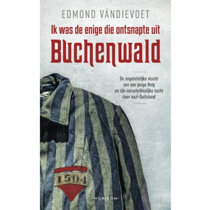 Ik Was De Enige Die Ontsnapte Uit Buchenwald - Edmond Vandievoet