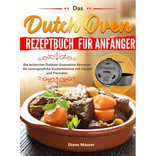 Das Dutch Oven Rezeptbuch Für Anfänger - Diana Maurer