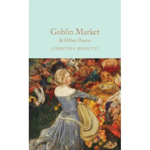 Goblin Market & Other Poems - Macmillan Collector's Library - Christina Rossetti