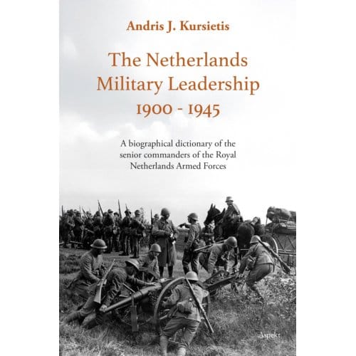 The Netherlands Military Leadership 1900 - 1945 - Andris J. Kursietis