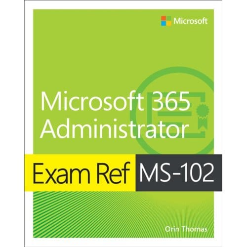 Exam Ref Ms-102 Microsoft 365 Administrator - Exam Ref - Orin Thomas