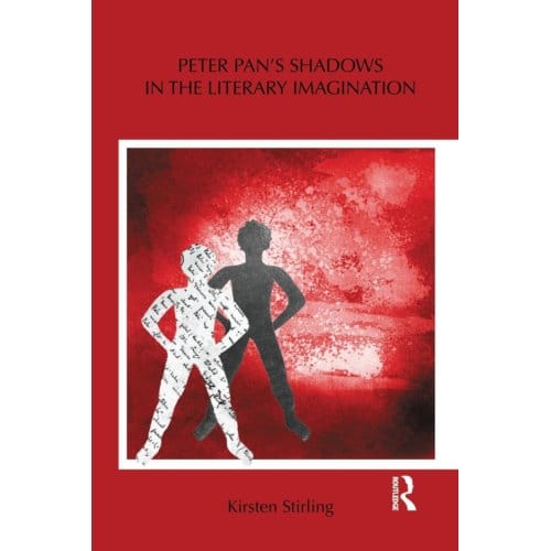 Peter Pan's Shadows In The Literary Imagination - Stirling, Kirsten