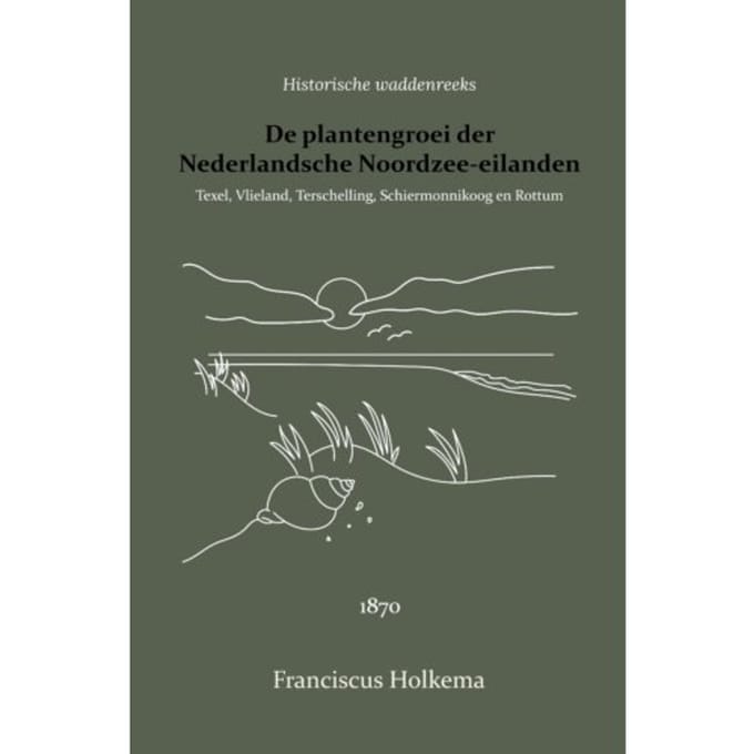 De Plantengroei Der Nederlandsche Noordzee-Eilanden - Franciscus Holkema
