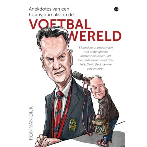 Anekdotes Van Een Hobbyjournalist In De Voetbalwereld - Ron van Dijk