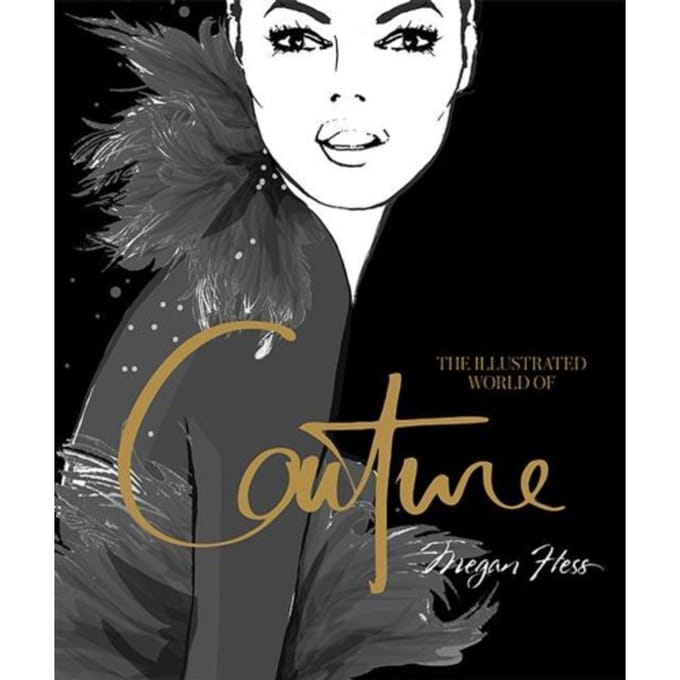 The Illustrated World Of Couture - Megan Hess